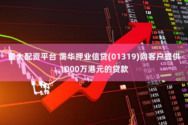 最大配资平台 霭华押业信贷(01319)向客户提供1000万港元的贷款